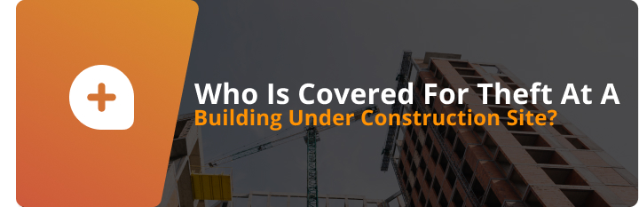 Principal Banner of Who Is Covered For Theft At A Building Under Construction Site