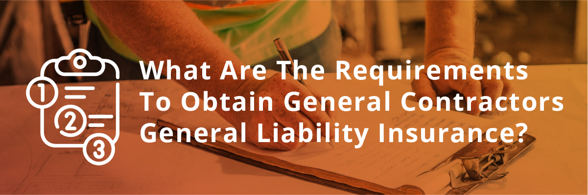 What Are The Requirements To Obtain General Contractors General Liability Insurance?