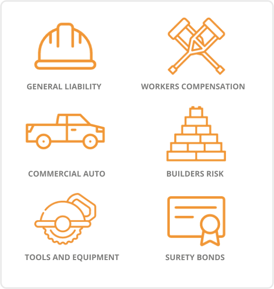General Liability, Commercial Auto, Tools Equipment, Workers Compensation, Builder Risk, Surety Bonds